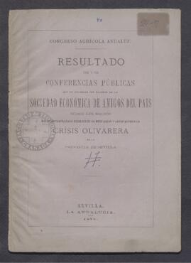 Resultado de las conferencias públicas que se celebran por acuerdo de la Sociedad Económica de Amigos del País, sobre los medios más conducentes para resolver de un modo breve y satisfactorio la crisis olivarera en la provincia de Sevilla