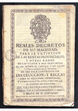 Reales Decretos para la extinción de las rentas provinciales y otros ramos de las 22 provincias de los reinos de Castilla y León, para que subrogue su importe en una sola contribución. Instrucción y reglas para su ejecución, observancia y cumplimiento