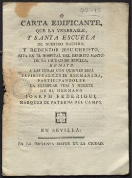 Carta edificante que la venerable y santa escuela de nuestro Maestro y Redentor Jesucristo, (sita en el Hospital del Espíritu Santo) de la ciudad de Sevilla, remite a las otras con quienes está hermanada, participándoles la ejemplar vida y muerte de su hermano Joseph Federigui, marqués de Paterna del Campo